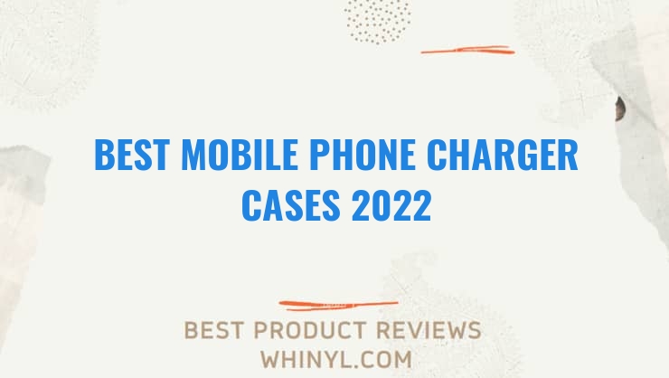 best mobile phone charger cases 2022 8230