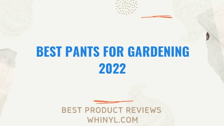 best pants for gardening 2022 7572