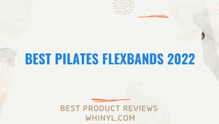 best pilates flexbands 2022 8318