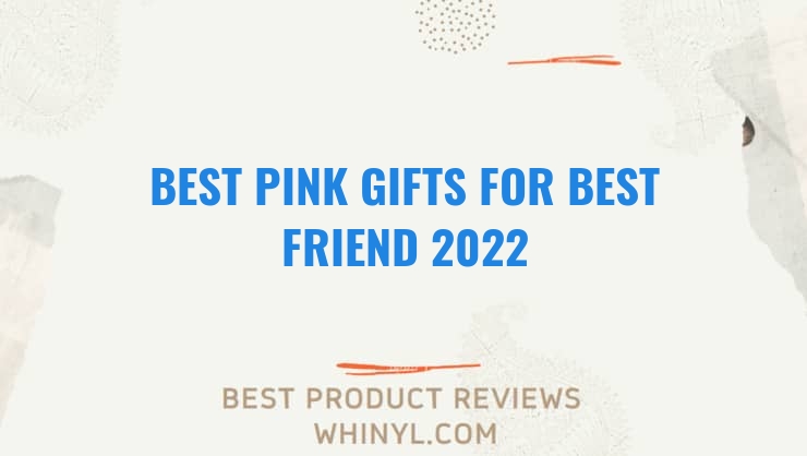 best pink gifts for best friend 2022 7686