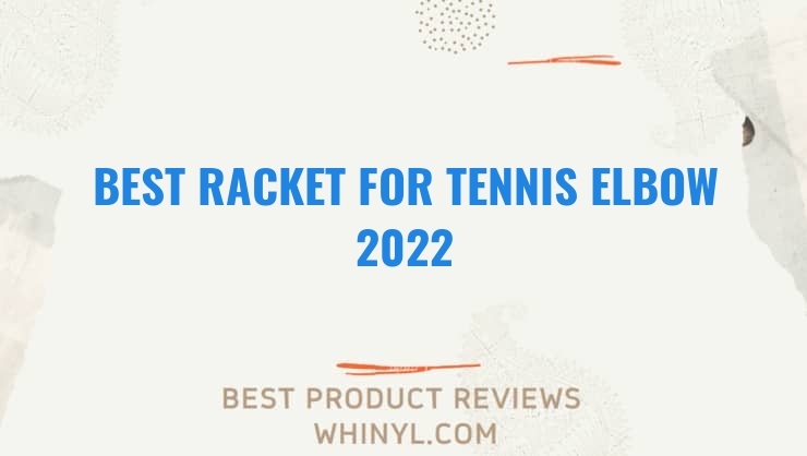best racket for tennis elbow 2022 7465