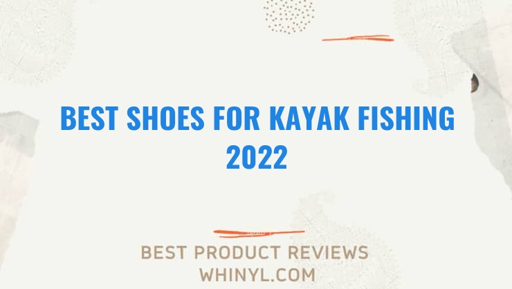 best shoes for kayak fishing 2022 9374