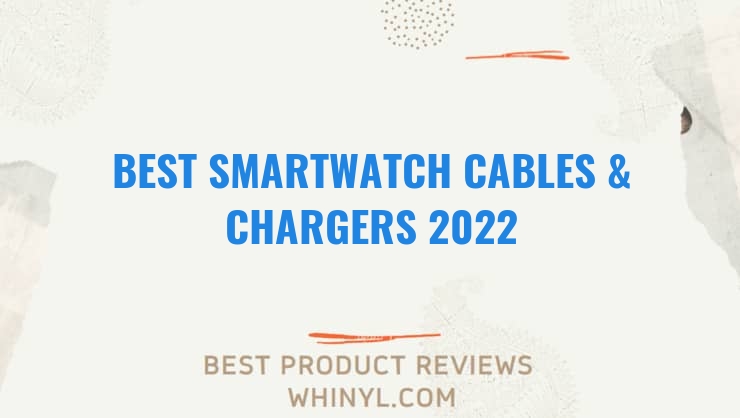 best smartwatch cables chargers 2022 1709