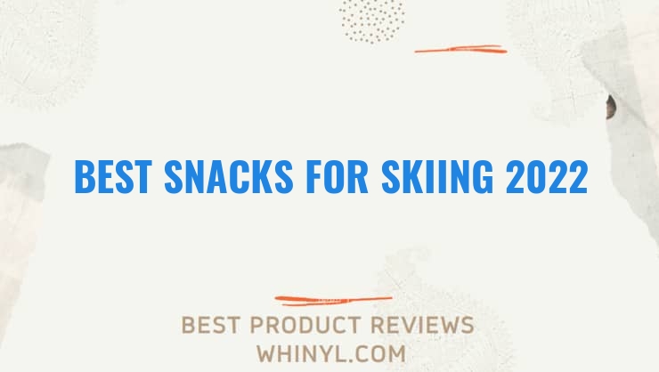 best snacks for skiing 2022 7624