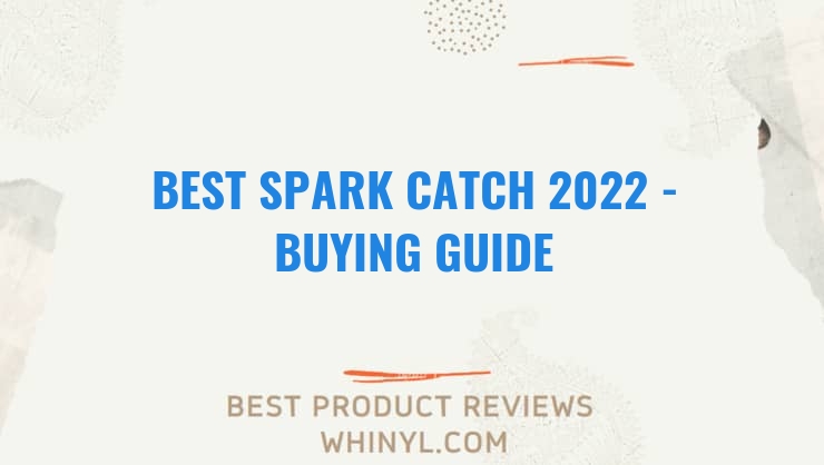 best spark catch 2022 buying guide 1368