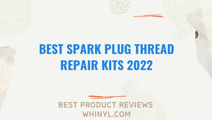 best spark plug thread repair kits 2022 6940