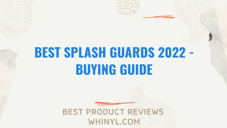 best splash guards 2022 buying guide 1102