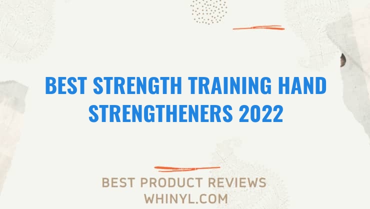 best strength training hand strengtheners 2022 1567