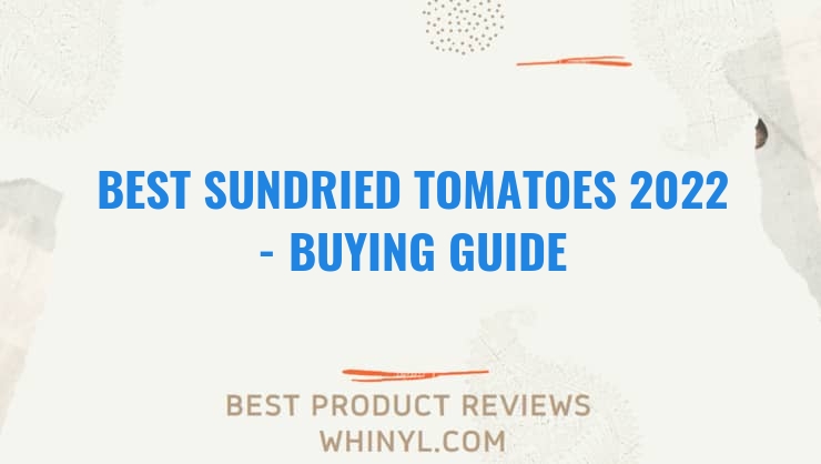 best sundried tomatoes 2022 buying guide 1374