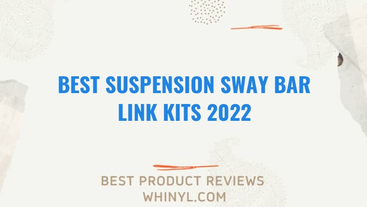 best suspension sway bar link kits 2022 8378
