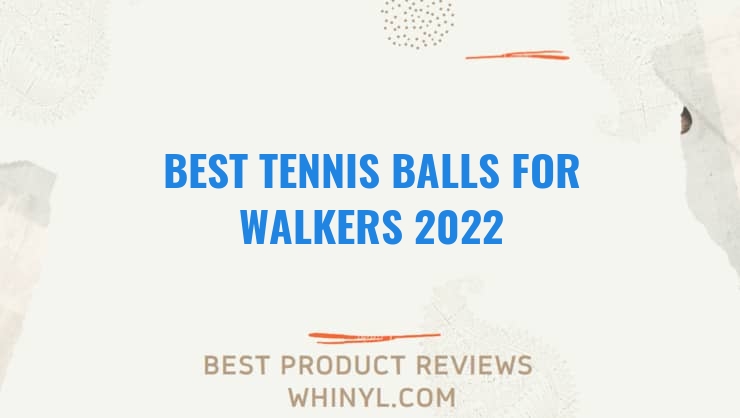 best tennis balls for walkers 2022 7467