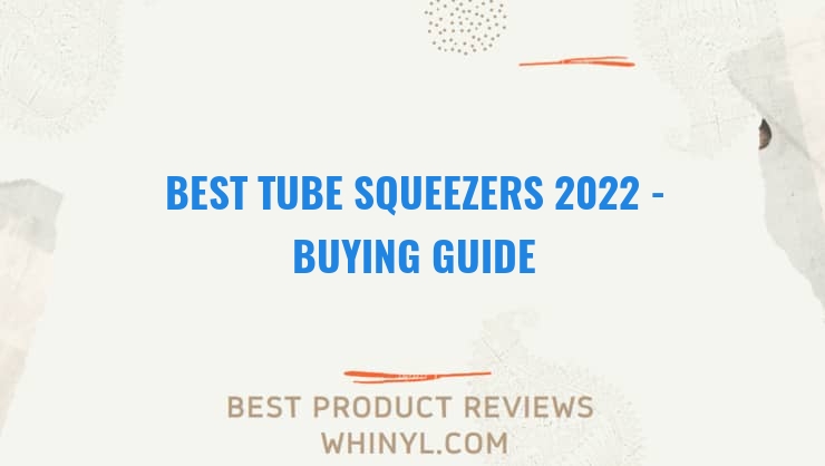 best tube squeezers 2022 buying guide 1296