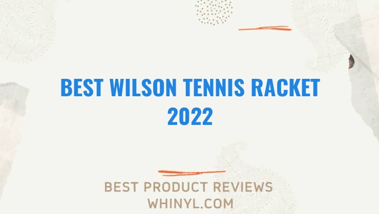 best wilson tennis racket 2022 7464