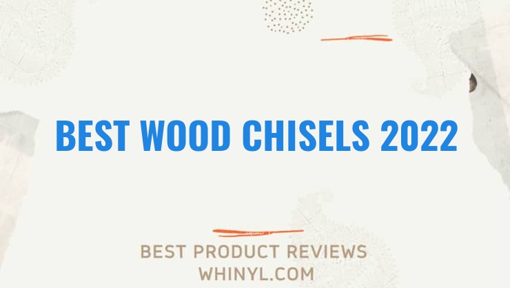 best wood chisels 2022 8284