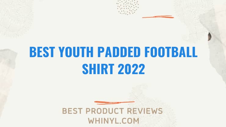 best youth padded football shirt 2022 7441
