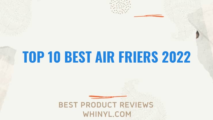 top 10 best air friers 2022 185