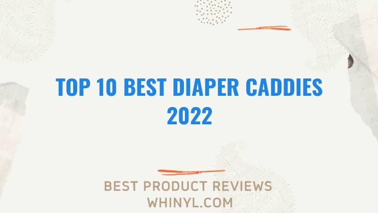 top 10 best diaper caddies 2022 130