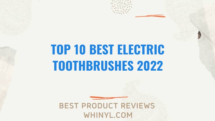 top 10 best electric toothbrushes 2022 164