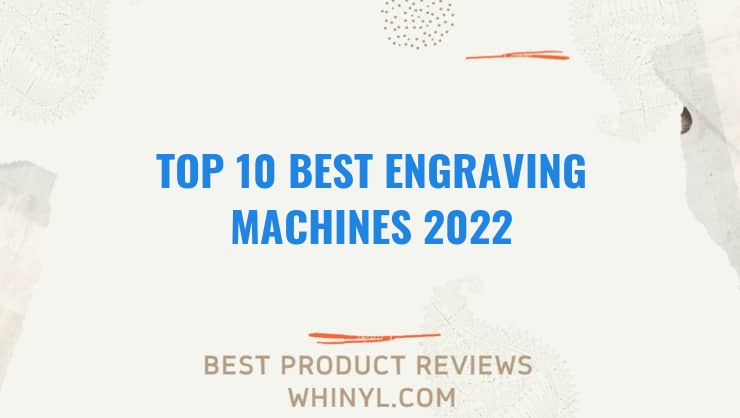 top 10 best engraving machines 2022 101