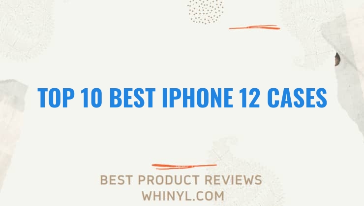 top 10 best iphone 12 cases 230