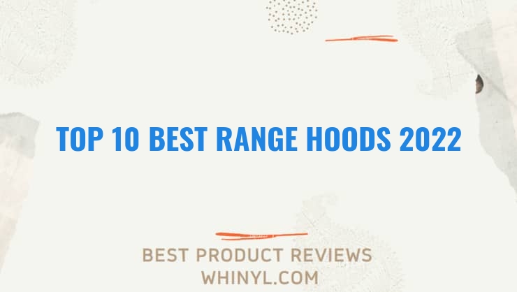 top 10 best range hoods 2022 82