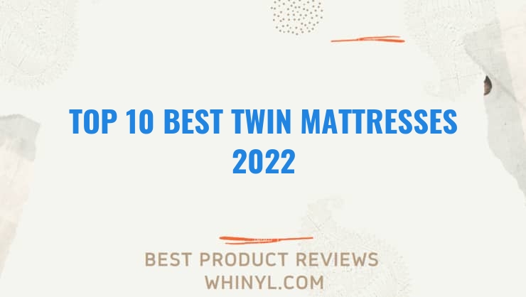 top 10 best twin mattresses 2022 199