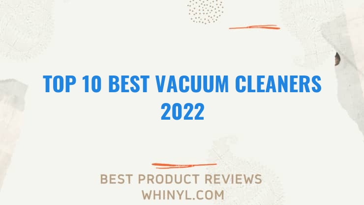 top 10 best vacuum cleaners 2022 172